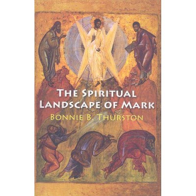 The Spiritual Landscape of Mark - by  Bonnie Thurston (Paperback)