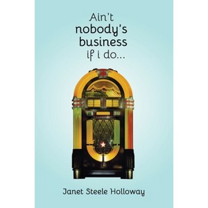 Ain't Nobody's Business if I Do - by  Janet Steele Holloway (Paperback) - 1 of 1
