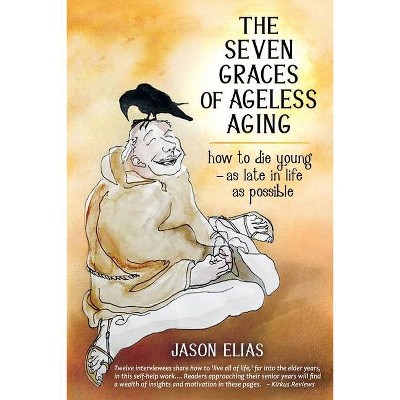 The Seven Graces of Ageless Aging - by  Jason Elias (Paperback)