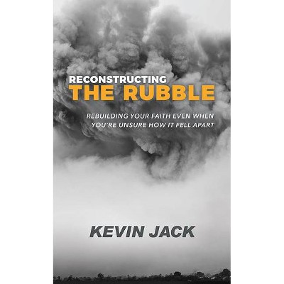 Reconstructing the Rubble - by  Kevin Jack (Paperback)