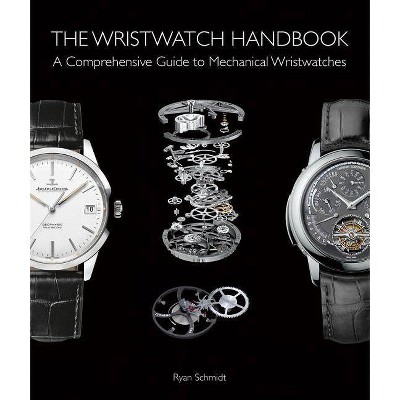 The Wristwatch Handbook - by  Ryan Schmidt (Hardcover)