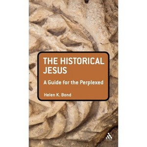 The Historical Jesus: A Guide for the Perplexed - (Guides for the Perplexed) by  Helen K Bond (Hardcover) - 1 of 1