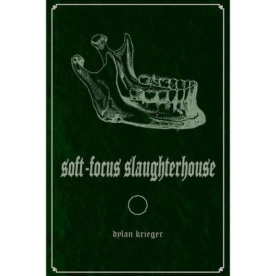 Soft-Focus Slaughterhouse - by  Dylan Krieger (Paperback)