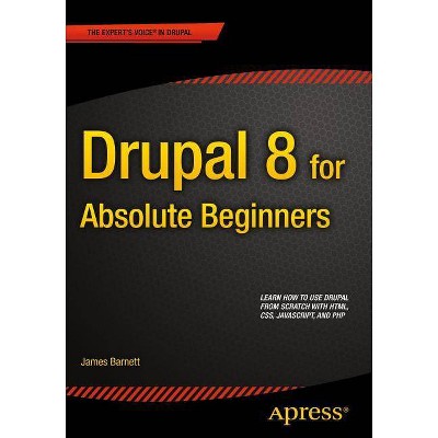 Drupal 8 for Absolute Beginners - by  James Barnett (Paperback)