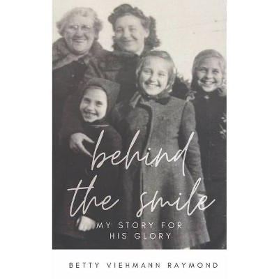 Behind the Smile - by  Betty Viehmann Raymond (Paperback)