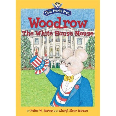 Woodrow, the White House Mouse - by  Peter W Barnes (Hardcover)