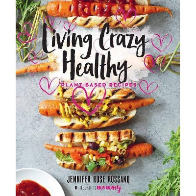 Living Crazy Healthy - by  Jennifer Rossano (Hardcover)