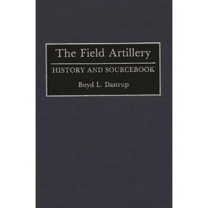 The Field Artillery - by  Boyd L Dastrup (Hardcover) - 1 of 1