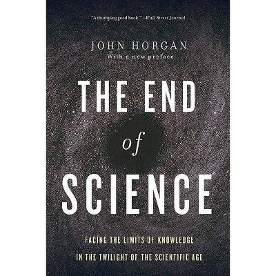 The End of Science - by  John Horgan (Paperback)