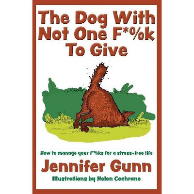 The Dog With Not One F*%k to Give - by  Jennifer Gunn (Paperback)