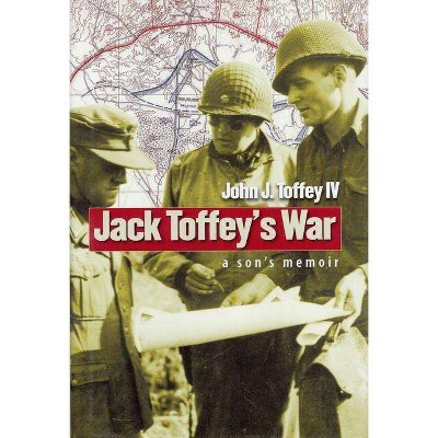 Jack Toffey's War - (World War II: The Global, Human, and Ethical Dimension) by  John J Toffey (Hardcover)