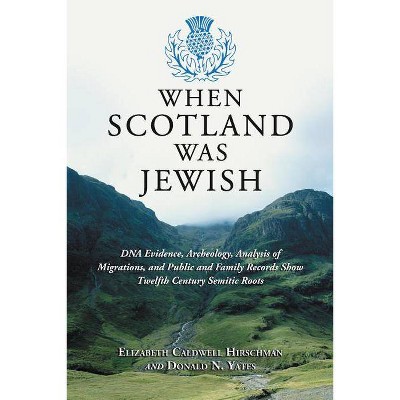 When Scotland Was Jewish - by  Elizabeth Caldwell Hirschman & Donald N Yates (Paperback)