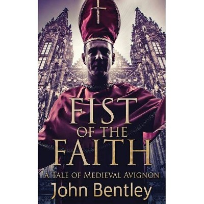 Fist Of The Faith - by  John Bentley (Paperback)