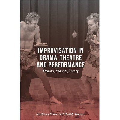 Improvisation in Drama, Theatre and Performance - 3rd Edition by  Anthony Frost & Ralph Yarrow (Paperback)