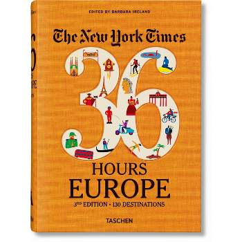 The New York Times 36 Hours. Europe. 3rd Edition - by  Barbara Ireland (Hardcover)
