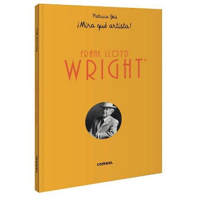 Frank Lloyd Wright ¡mira Qué Artista! - by  Patricia Geis (Hardcover)