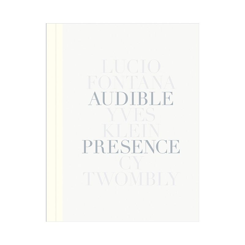Audible Presence: Lucio Fontana, Yves Klein, Cy Twombly - (Hardcover), 1 of 2