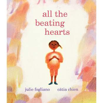 All the Beating Hearts - by  Julie Fogliano (Hardcover)