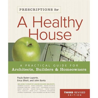 Prescriptions for a Healthy House, 3rd Edition - by  Paula Baker-Laporte & John C Banta & Erica Elliott (Paperback)