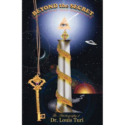 Beyond the Secret - by  Louis Turi (Paperback)