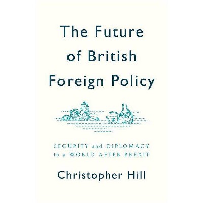 The Future of British Foreign Policy - by  Christopher Hill (Paperback)