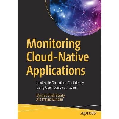 Monitoring Cloud-Native Applications - by  Mainak Chakraborty & Ajit Pratap Kundan (Paperback)