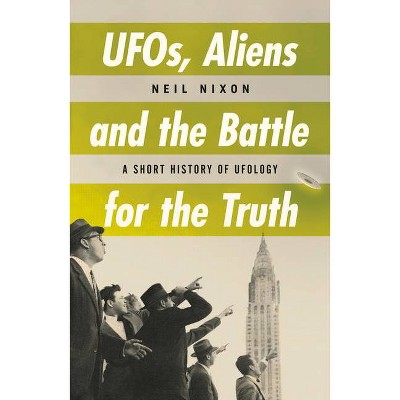 Ufos, Aliens and the Battle for Truth - (Short History) by  Neil Nixon (Paperback)