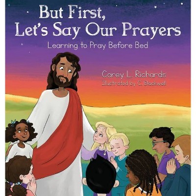 But First, Let's Say Our Prayers - by  Corey L Richards (Hardcover)