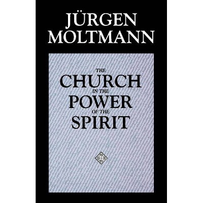 The Church in the Power of the Spirit - by  Jürgen Moltmann (Paperback)