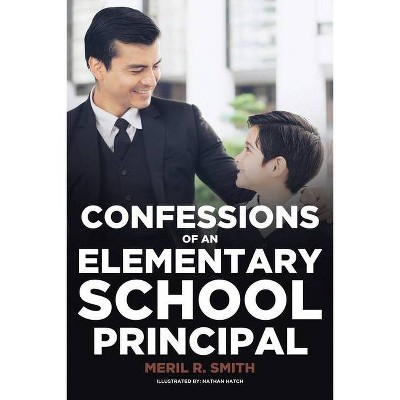 Confessions of an Elementary School Principal - by  Meril R Smith (Paperback)