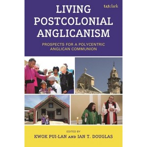 Living Postcolonial Anglicanism - (Postcolonial and Decolonial Studies in Religion and Theology) by  Kwok Pui-Lan & Ian T Douglas (Hardcover) - 1 of 1