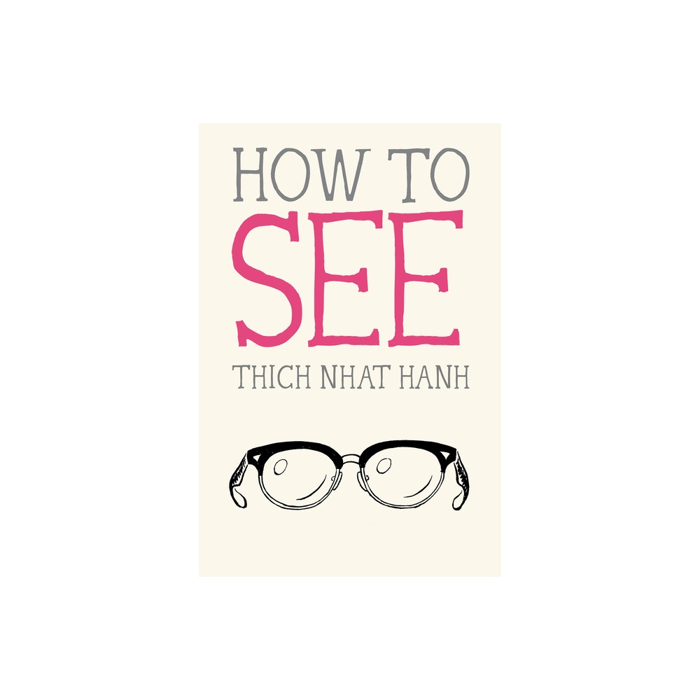 How to See - (Mindfulness Essentials) by Thich Nhat Hanh (Paperback)