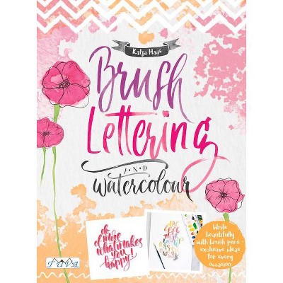 Brush Lettering and Watercolour - by  Katja Haas (Paperback)