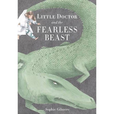 Little Doctor and the Fearless Beast - by  Sophie Gilmore (Hardcover)