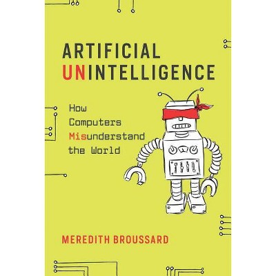 Artificial Unintelligence - (Mit Press) by  Meredith Broussard (Paperback)