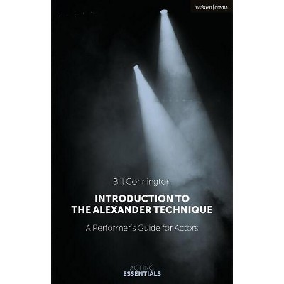 Introduction to the Alexander Technique - (Acting Essentials) by  Bill Connington (Hardcover)