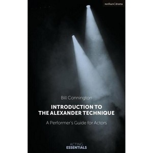 Introduction to the Alexander Technique - (Acting Essentials) by  Bill Connington (Hardcover) - 1 of 1
