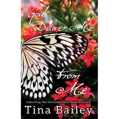 God Deliver Me From Me - by  Tina Bailey (Paperback)