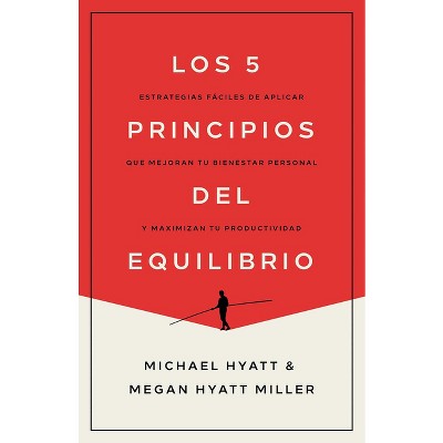 Los 5 Principios del Equilibrio - by  Michael Hyatt & Megan Hyatt Miller (Paperback)