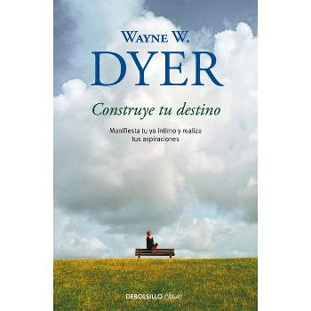 Construye Tu Destino: Manifiesta Tu Yo Íntimo Y Realiza Tus Aspiraciones / Manif Est Your Destiny - by  Wayne W Dyer (Paperback)