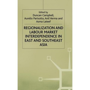 Regionalization and Labour Market Interdependence in East and Southeast Asia - by  Duncan Campbell & Asma LaTeef & Aurelio Parisotto & Anil Verma - 1 of 1