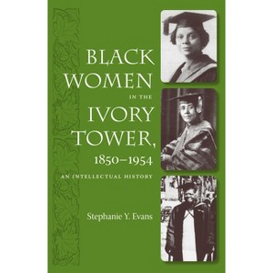 Black Women in the Ivory Tower, 1850-1954 - by  Stephanie Y Evans (Paperback) - 1 of 1