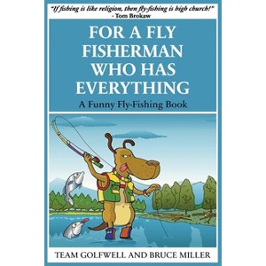 For a Fly Fisherman Who Has Everything - (For People Who Have Everything) by  Bruce Miller & Team Golfwell (Paperback) - 1 of 1