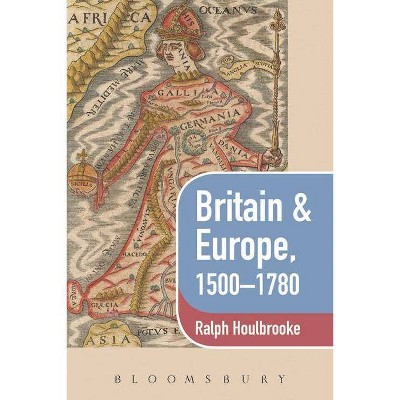 Britain & Europe, 1500-1780 - (Britain and Europe) by  Ralph Houlbrooke (Paperback)