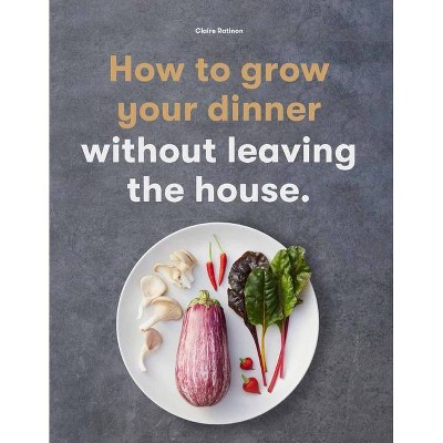 How to Grow Your Dinner - by  Claire Ratinon (Paperback)