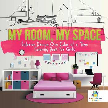 My Room, My Space Interior Design One Color at a Time Coloring Book for Girls - by  Educando Kids (Paperback)