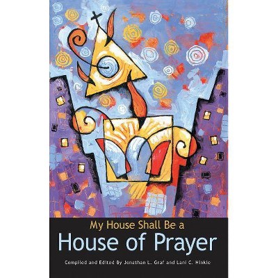 My House Shall Be a House of Prayer - by  Jonathan Graf & Lani Hinkle (Paperback)