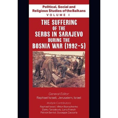 Political, Social and Religious Studies of the Balkans - Volume I - The Suffering of the Serbs in Sarajevo during the Bosnia War (1992-5)