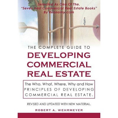 The Complete Guide to Developing Commercial Real Estate - by  Robert A Wehrmeyer (Paperback)