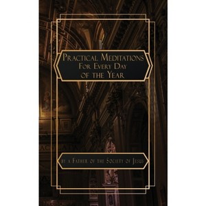 Practical Meditations for Every Day in the Year - by  Father of the Society of Jesus (Paperback) - 1 of 1